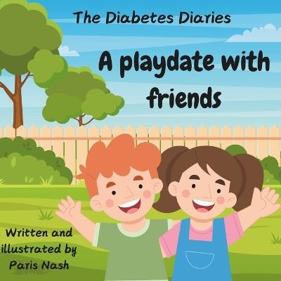 The Diabetes Diaries- A playdate with friends - Paris Nash - cover