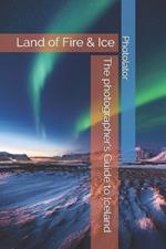 The photographer's Guide to Iceland: land of Fire & Ice
