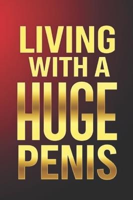 Living With A Huge Penis: A Man's Guide to Confidence, Relationships, and Happiness - K Hardini - cover