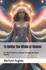 To Gather the Winds of Heaven: An Astral Projection Odyssey Through the Higher Realms