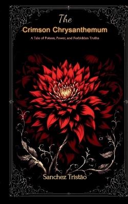 The Crimson Chrysanthemum: A Tale of Poison, Power, and Forbidden Truths - Sanchez Tristão - cover