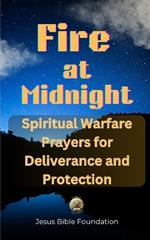 Fire at Midnight: Spiritual Warfare Prayers for Deliverance and Protection