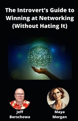 The Introvert's Guide to Winning at Networking (Without Hating It) - Maya Morgan,Jeff Borschowa - cover