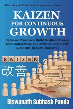 Libro in inglese Kaizen For Continuous Growth: Optimize Processes, Build Resilient Teams, Drive Innovation, and Achieve Sustainable Excellence in Every Endeavor.  - Biswanath Subhash Panda