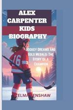 Alex Carpenter Kids Biography: Hockey Dreams and Gold Medals: The Story of a Champion