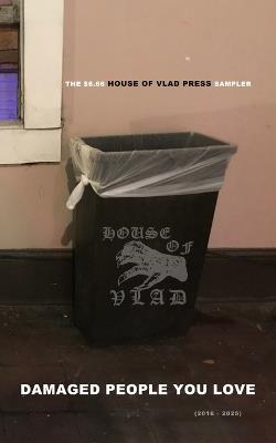 Damaged People You Love: The $6.66 House of Vlad Press Sampler (2016-2025) - Jillian Luft,Jon Lindsey,Charlene Elsby - cover