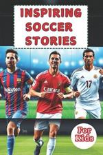 Most Inspiring Soccer Stories For Kids: 20 Unbeliavable True Stories With lessons In Courage and Mental Toughness For Young Soccer Players And Lovers
