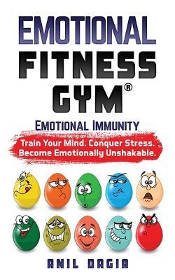 Emotional Fitness Gym: Emotional Immunity - Train Your Mind. Conquer Stress. Become Emotionally Unshakable. - Anil Dagia - cover