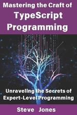 Mastering the Craft of TypeScript Programming: Unraveling the Secrets of Expert-Level Programming