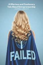 I Failed: A Hilarious and Cautionary Tale About Entrepreneurship