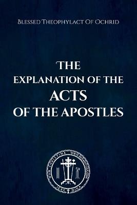 The Explanation of the Acts of the Apostles - Nun Christina,Blessed Theophylact Of Ochrid - cover