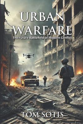 Urban Warfare: The Future Battlefield of Modern Conflict - Tom Sotis - cover