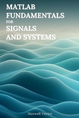 MATLAB Fundamentals for Signals and Systems - Maxwell Vector - cover