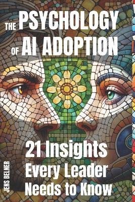 The Psychology Of AI Adoption 21 Insights Every Leader Needs to Know - Jens Belner - cover