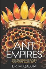Ant Empires: The Invisible Bridges of Power and Unity: Lessons in Cooperation and Collective Power for Thriving Communities