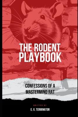 The Rodent Playbook: Confessions of a Mastermind Rat - E X Terminator - cover