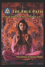 The True Path: Unlocking Your Authentic Life