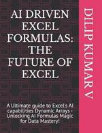 AI Driven Excel Formulas: THE FUTURE OF EXCEL: A Ultimate guide to Excel's AI capabilities Dynamic Arrays - Unlocking AI Formulas Magic for Data Mastery!