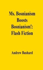 Ms. Bosnianism Boosts Bosnianism!: Flash Fiction