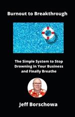 Burnout to Breakthrough: The Simple System to Stop Drowning in Your Business and Finally Breathe
