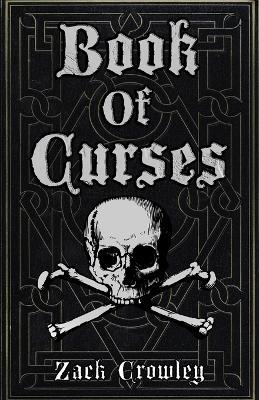 Book of Curses: Black Magic Spellbook, Grimoire of Crossing and Hexes - Zack Crowley - cover
