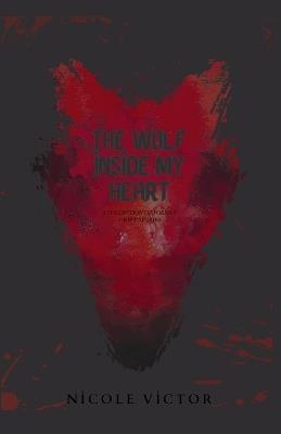 The Wolf Inside My Heart: A Collection of Poems & Short Stories - Nicole Victor - cover