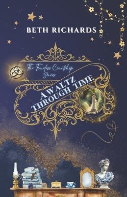 A Waltz Through Time: The Timeless Courtship Series - Beth Richards - cover