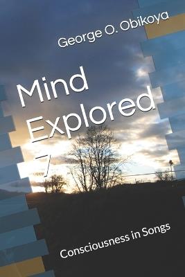 Mind Explored 7: Consciousness in Songs - George O Obikoya - cover