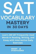 SAT Vocabulary Mastery in 30 Days: Learn 240 SAT Frequently Used Words in Reading, Writing, and Essay with Interactive Daily Exercises