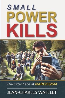 Small Power Kills: The Killer Face of Narcissism - Jean-Charles Watelet - cover