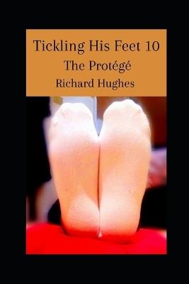 Tickling His feet 10: The Protégé - Richard Hughes - cover