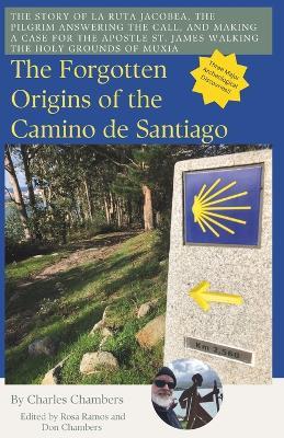The Forgotten Origins of the Camino de Santiago: The Lost Story of La Ruta Jacobeo, Ancient Muxia, and the Call to Pilgrimage. - Charles Chamber - cover