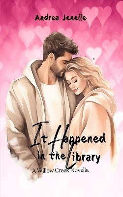 It Happened in the Library: A Willow Creek Novella - Andrea Jenelle - cover