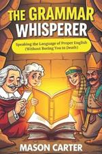 The Grammar Whisperer: Speaking the Language of Proper English (Without Boring You to Death)
