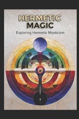 Hermetic Magic: Exploring Hermetic Mysticism - Llh Media - cover