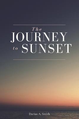 The Journey to Sunset: A Faith-Based Guide for Caregivers Navigating ALS, Grief, and Spiritual Strength - Darius A Smith - cover