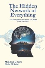 The Hidden Network of Everything: The Secret System That Powers the World And Your Life!