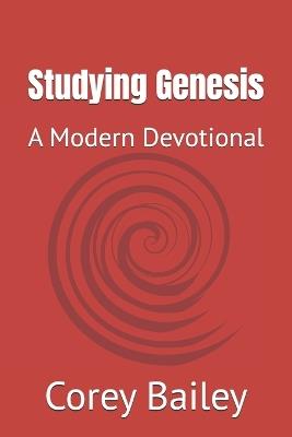 Studying Genesis: A Modern Devotional - Corey R Bailey - cover