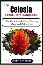 The Celosia Gardener's Handbook: The Complete Guide to Planting, Care, and Cultivation
