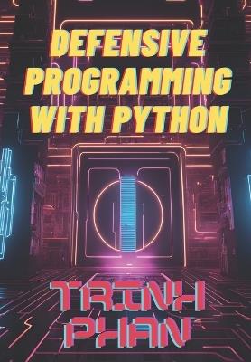 Defensive Programming with Python: Strategies for Secure and Robust Software Development - Trinh Phan - cover