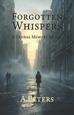 Forgotten Whispers: A Global Memory Quake - A Peters - cover
