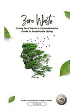 Living Zero Waste: A Comprehensive Guide to Sustainable Living