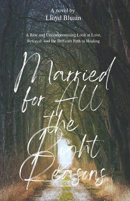 Married for All the Right Reasons: A Raw and Uncompromising Look at Love, Betrayal, and the Difficult Path to Healing - Lloyd Bluain - cover