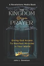 The Kingdom Key of Prayer: Giving God Access to Manifest Miracles in Your World