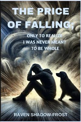 The Price of Falling: Only to Realize I Was Never Meant to Be Whole - Raven Shadow-Frost - cover