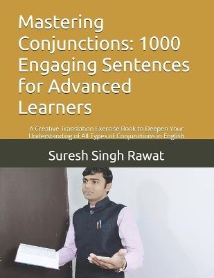 Mastering Conjunctions: 1000 Engaging Sentences for Advanced Learners: A Creative Translation Exercise Book to Deepen Your Understanding of All Types of Conjunctions in English - Suresh Singh Rawat - cover