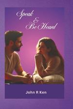 Speak And Be Heard: A Guide To Communicating With Love And Understanding In Relationships