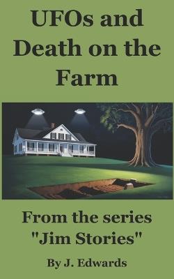 UFOs and Death on the Farm: From the series "Jim Stories" - J Edwards - cover