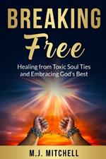 Breaking Free: Healing from Toxic Soul Ties and Embracing God's Best