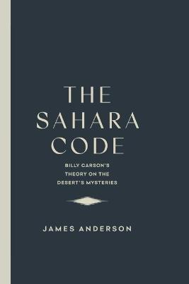 The Sahara Code: Bill Carson's Theory on the Desert's Mysteries - James Anderson - cover
